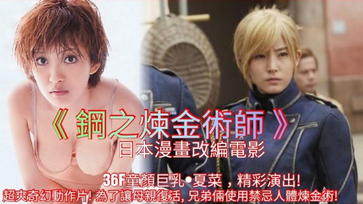 36F童顏巨乳•夏菜 x 可愛女主•本田翼,精彩演出! 日本漫畫改編奇幻動作片! 兩兄弟為了讓母親復活,不惜觸犯禁忌人體煉金術! 結果。。。|【鋼之煉金術師 / 钢之炼金术师】真人電影版•一口氣看完!